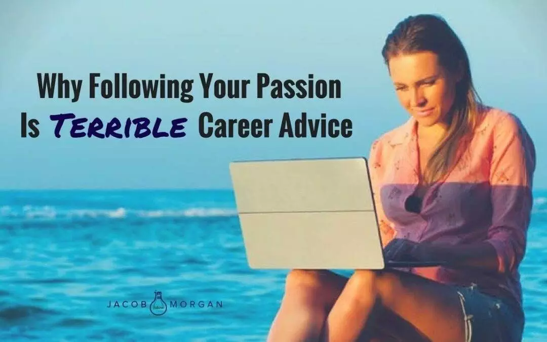 Why Following Your Passion is Terrible Career Advice – Jacob Morgan